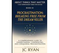 Procrastination: Breaking Free From The Dream Killer: 10 (About Things That Matter)