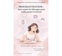 Procrastination : faire sauter les blocages pour enfin passer à l’action: Comprendre ce qui freine et avancer sans se forcer