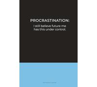 Procrastination Notebook: I Still Believe Future Me Has This Under Control - Funny Journal for Work and Daily Planning: For Unfinished Intentions and Delayed Plans