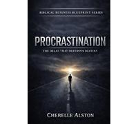 Procrastination: The Delay That Destroys Destiny (Biblical Business Blueprint Series)
