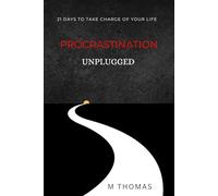 PROCRASTINATION UNPLUGGED: 21 DAYS TO TAKE CHARGE OF YOUR LIFE