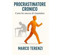 Procrastinatore Cronico: Come ho smesso di rimandare