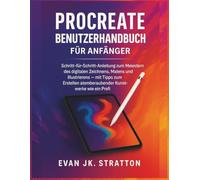 Procreate Benutzerhandbuch für Anfänger: Schritt-für-Schritt-Anleitung zum Meistern des digitalen Zeichnens, Malens und Illustrierens - mit Tipps zum Erstellen atemberaubender Kunstwerke wie ein Profi