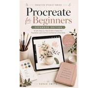 Procreate for Beginners (Expanded Edition): A Calm Step-by-Step Guide to Digital Art, Illustration, and Creative Confidence in Procreate (The Creative Studio Series)