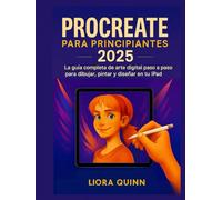 Procreate para principiantes 2025: La guía completa de arte digital paso a paso para dibujar, pintar y diseñar en tu iPad