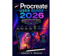 Procreate User Guide 2026: The Complete Step-by-Step Manual for Mastering Digital Illustration, Sketching, Painting, Brushes, Layers, Color Theory, Animation, and Professional Artwork Creation