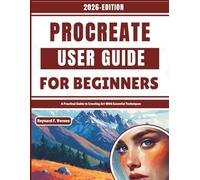 Procreate User Guide For Beginners: A Practical Guide to Creating Art With Essential Techniques