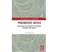 Procreative Justice: Balancing the Interests of Parents, Children, and Society (Routledge Research in Applied Ethics)