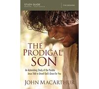 Prodigal Son Bible Study Guide: An Astonishing Study of the Parable Jesus Told to Unveil God's Grace for You