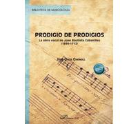 Prodigio de prodigios. La obra vocal de Juan Bautista Cabanilles (1644-1712): 3 (Biblioteca de Musicología)