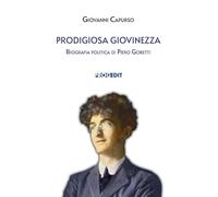 Prodigiosa giovinezza. Biografia politica di Piero Gobetti (Storia e memoria)