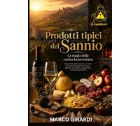 Prodotti tipici del Sannio: la magia della cucina beneventana: Emozioni di cucina campana tra ricette del Sannio, Falanghina del Sannio, Aglianico del Taburno, mela Annurca e antichi sapori sanniti