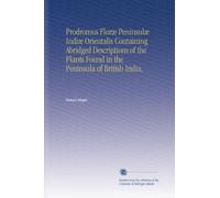 Prodromus Floræ Peninsulæ Indiæ Orientalis Containing Abridged Descriptions of the Plants Found in the Peninsula of British India,