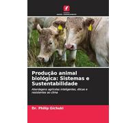 Produção animal biológica: Sistemas e Sustentabilidade: Abordagens agrícolas inteligentes, éticas e resistentes ao clima