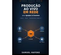 Produção ao Vivo em Rede para Igrejas e Eventos: Áudio, vídeo e transmissão sobre IP - do voluntário ao profissional (Dante, AES67, ATEM e streaming)