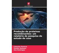 Produção de proteínas recombinantes: um relatório de pesquisa de estudo de caso