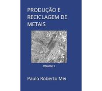 PRODUÇÃO E RECICLAGEM DE METAIS: Volume 3