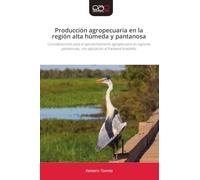 Producción agropecuaria en la región alta húmeda y pantanosa: Consideraciones para el aprovechamiento agropecuario en regiones pantanosas, con aplicación al Pantanal brasileño