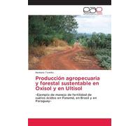 Producción agropecuaria y forestal sustentable en Oxisol y en Ultisol: -Ejemplo de manejo de fertilidad de suelos ácidos en Panamá, en Brasil y en Paraguay-