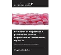 Producción de bioplásticos a partir de una bacteria degradadora de contaminantes orgánicos: A biorremediación y aplicaciones biotecnológicas