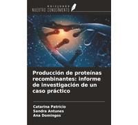 Producción de proteínas recombinantes: informe de investigación de un caso práctico