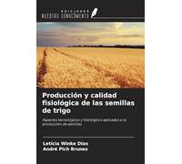 Producción y calidad fisiológica de las semillas de trigo: Aspectos tecnológicos y fisiológicos aplicados a la producción de semillas