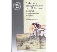 Producción y comercio de azúcar en el Mediterráneo medieval: El ejemplo del Reino de Granada: 67 (Monográfica Humanidades /Chronica Nova)