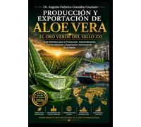 PRODUCCIÓN Y EXPORTACIÓN DE Aloe Vera: El Oro Verde del Siglo XXI: Guía Definitiva para la Producción, Industrialización, Comercialización y Exportación Internacional de la Sábila