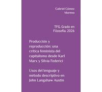Producción y reproducción: una crítica feminista del capitalismo desde Karl Marx y Silvia Federici // Usos del lenguaje y método descriptivo en John Langshaw Austin: TFG. Grado en Filosofía. 2026