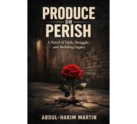 PRODUCE OR PERISH: A Novel of Faith, Struggle, and Building Legacy
