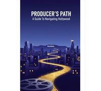 Producer'S Path: A Guide To Navigating Hollywood