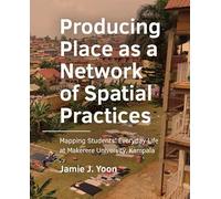 Producing Place as a Network of Spatial Practices: Mapping Students’ Everyday Life at Makerere University, Kampala BE Architecture and the Built Environment)