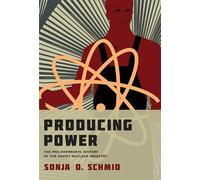 Producing Power: The Pre-Chernobyl History of the Soviet Nuclear Industry (Inside Technology)