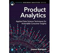 Product Analytics: Applied Data Science Techniques for Actionable Consumer Insights (Pearson Business Analytics Series)