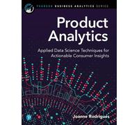 Product Analytics: Applied Data Science Techniques for Actionable Consumer Insights (Addison-Wesley Data & Analytics Series)