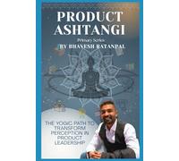 Product Ashtangi: Primary Series: The Yogic Path to Transform The Perception Of Product Creation (Product Ashtangi series)