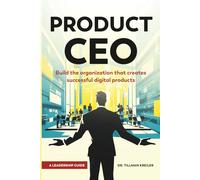 Product CEO: Build The Organization That Creates Successful Digital Products
