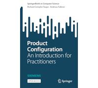 Product Configuration: An Introduction for Practitioners (SpringerBriefs in Computer Science)