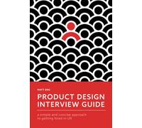 Product Design Interview Guide: A Simple and Concise Approach to Getting Hired in UX