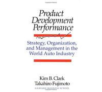 Product Development Performance: Strategy, Organization and Management in World Auto Industry by Kim B. Clark (30-Mar-1991) Hardcover