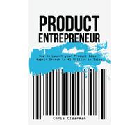 Product Entrepreneur: How to Launch your Product Idea: Napkin Sketch to $1 Million in Sales