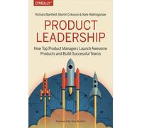 Product Leadership: How Top Product Managers Launch Awesome Products and Build Successful Teams