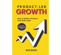 Product-Led Growth: How to Build a Product That Sells Itself