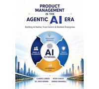 Product Management in the Agentic AI Era: Building AI-Native, Trust-Centric & Resilient Enterprises