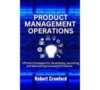 Product Management Operations: Efficient Strategies for Developing, Launching and Maintaining Successful Products