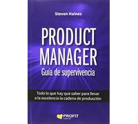 Product Manager. Guía de supervivencia: Todo lo que hace falta saber para llevar a la excelencia la cadena de producción (SIN COLECCION)