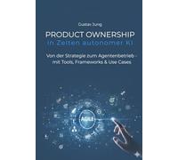 Product Ownership in Zeiten autonomer KI: Von der Strategie zum Agentenbetrieb - mit Tools, Frameworks & Use Cases