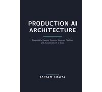 Production AI Architecture: Blueprints for Agentic Systems, Governed Pipelines, and Accountable AI at Scale