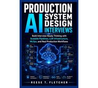 Production AI System Design Interviews: Build Interview-Ready Thinking with Scalable Pipelines, LLM Infrastructure, MLOps, and Real Production Workflows
