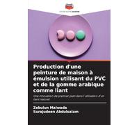 Production d’une peinture de maison à émulsion utilisant du PVC et de la gomme arabique comme liant: Une innovation de premier plan dans l'utilisation d'un liant naturel